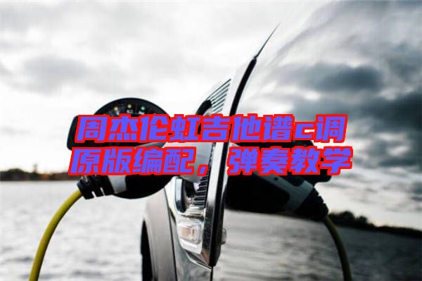 周杰倫虹吉他譜c調原版編配,彈奏教學