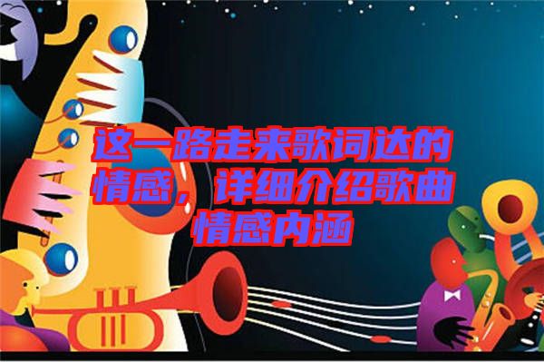 這一路走來(lái)歌詞達(dá)的情感,詳細(xì)介紹歌曲情感內(nèi)涵