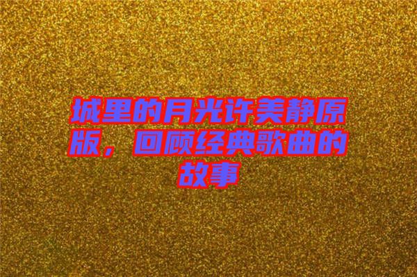 城里的月光許美靜原版,回顧經典歌曲的故事
