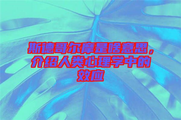 斯德哥爾摩是啥意思,介紹人類心理學中的效應