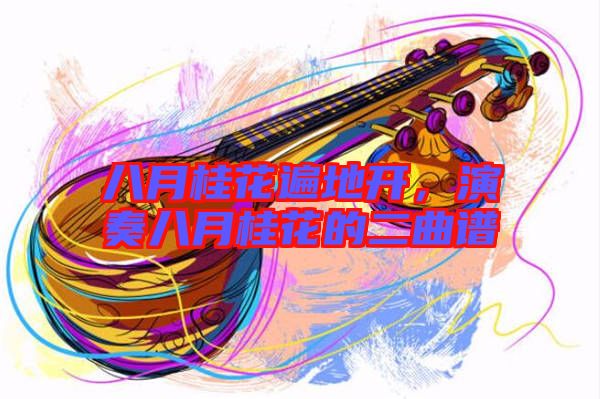 八月桂花遍地開，演奏八月桂花的二曲譜