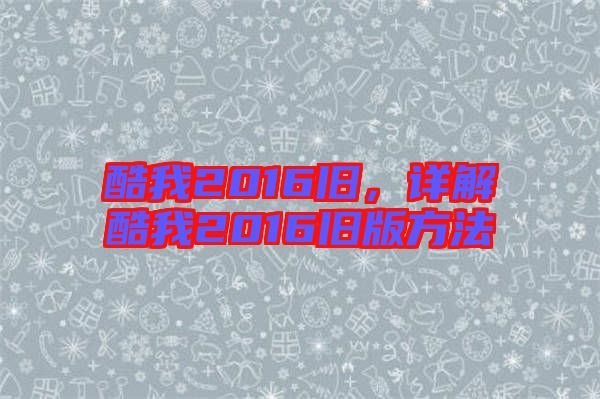 酷我2016舊，詳解酷我2016舊版方法