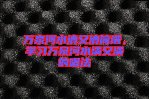 萬泉河水清又清簡(jiǎn)譜，學(xué)習(xí)萬泉河水清又清的唱法