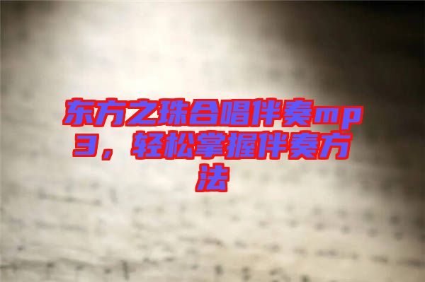 東方之珠合唱伴奏mp3,輕松掌握伴奏方法