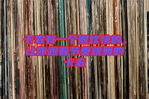 卡農有一個很歡快的,讓你跟著節奏跳舞的卡農