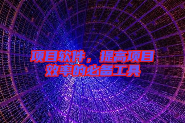 項目軟件,提高項目效率的必備工具