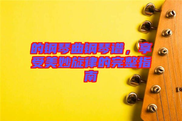 的鋼琴曲鋼琴譜,享受美妙旋律的完整指南