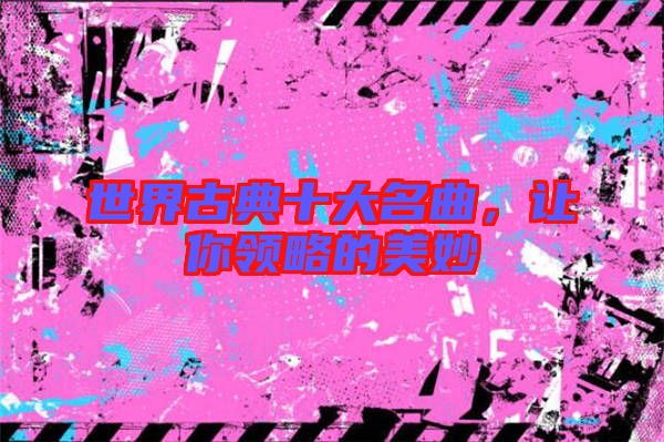 世界古典十大名曲,讓你領略的美妙