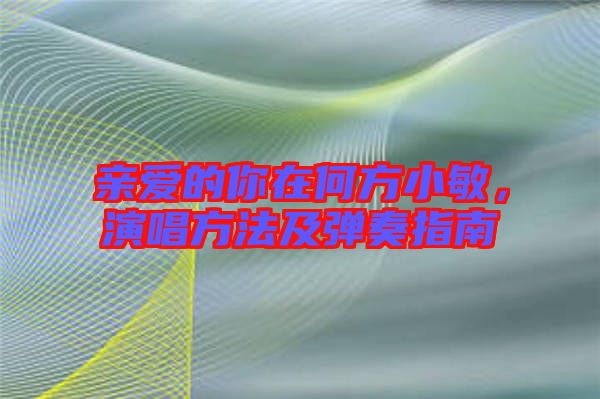 親愛的你在何方小敏,演唱方法及彈奏指南