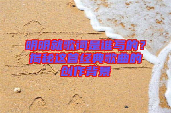 明明就歌詞是誰寫的?揭秘這首經典歌曲的創作背景