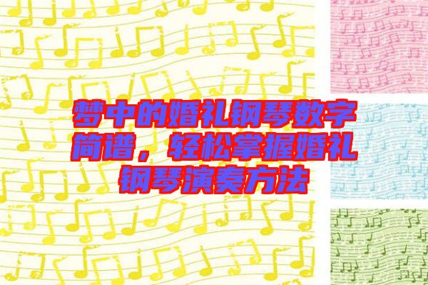 夢中的婚禮鋼琴數字簡譜,輕松掌握婚禮鋼琴演奏方法