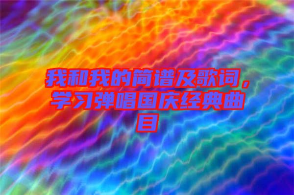 我和我的簡譜及歌詞,學習彈唱國慶經典曲目