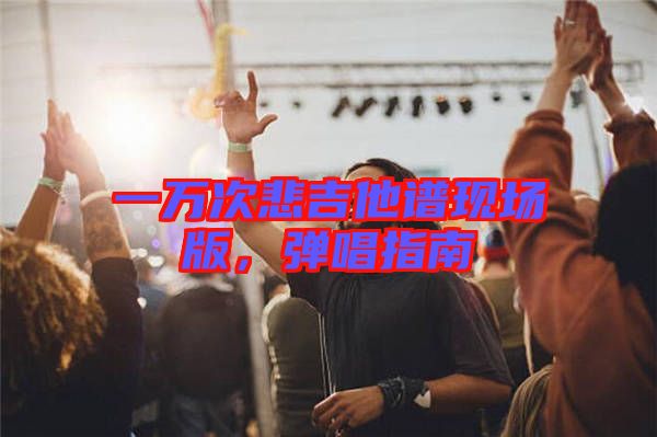 一萬次悲吉他譜現場版，彈唱指南