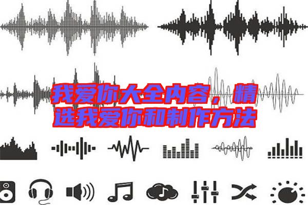 我愛你大全內容，精選我愛你和制作方法