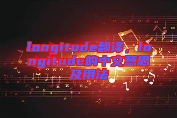 longitude翻譯,longitude的中文意思及用法