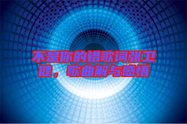 不是你的錯歌詞張衛(wèi)健,歌曲解與感悟