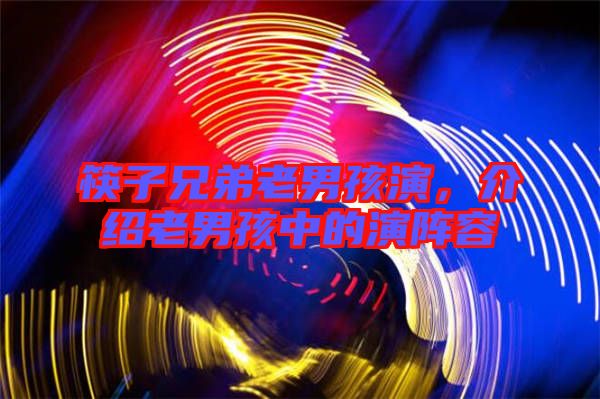 筷子兄弟老男孩演,介紹老男孩中的演陣容