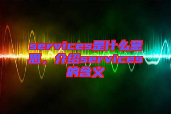 services是什么意思，介紹services的含義