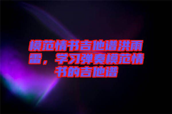 模范情書吉他譜洪雨雷,學習彈奏模范情書的吉他譜