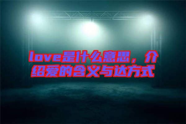 love是什么意思，介紹愛的含義與達(dá)方式