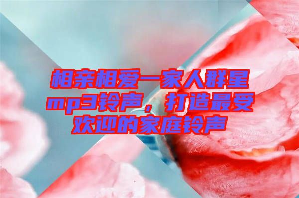 相親相愛一家人群星mp3鈴聲，打造最受歡迎的家庭鈴聲