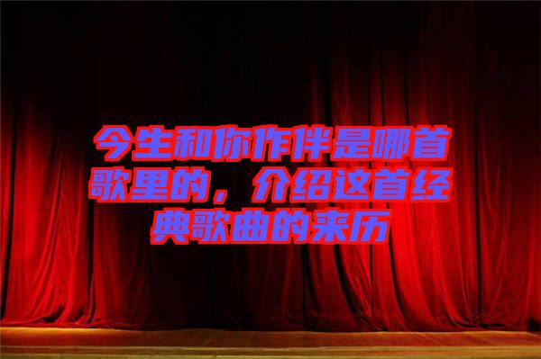 今生和你作伴是哪首歌里的,介紹這首經(jīng)典歌曲的來歷