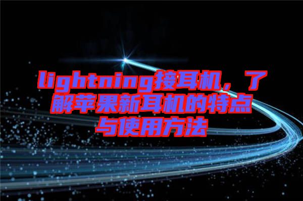 lightning接耳機,了解蘋果新耳機的特點與使用方法