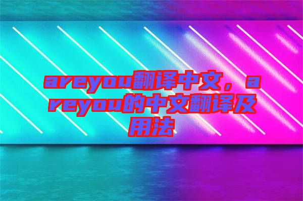 areyou翻譯中文，areyou的中文翻譯及用法