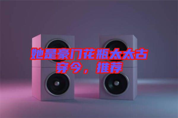 她是豪門花瓶太太古穿今，推薦