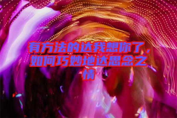 有方法的達(dá)我想你了,如何巧妙地達(dá)思念之情