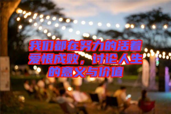我們都在努力的活著愛恨成敗,討論人生的意義與價(jià)值