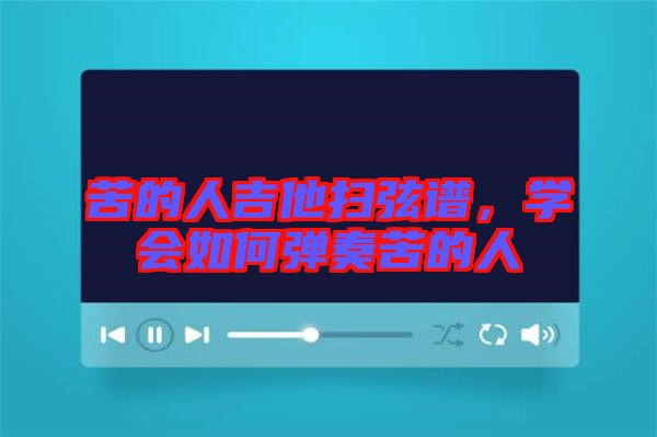 苦的人吉他掃弦譜,學(xué)會(huì)如何彈奏苦的人