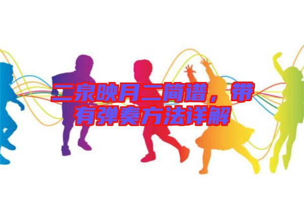 二泉映月二簡譜,帶有彈奏方法詳解