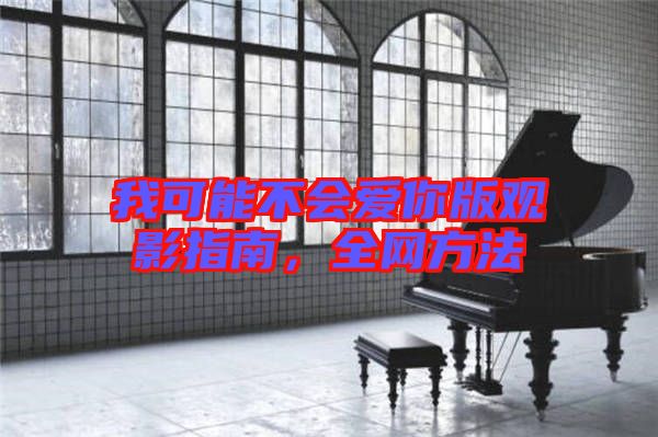 我可能不會愛你版觀影指南,全網方法