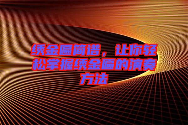 繡金匾簡譜，讓你輕松掌握繡金匾的演奏方法