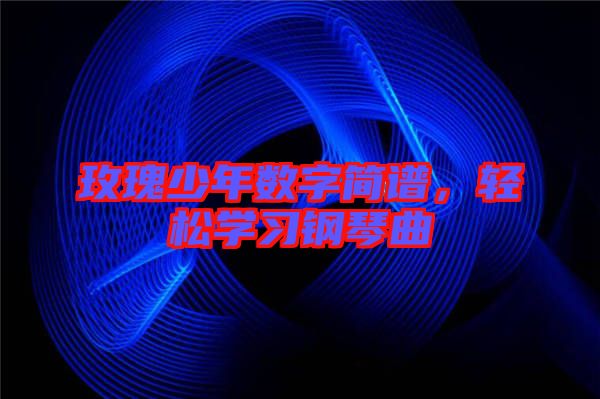 玫瑰少年數字簡譜,輕松學習鋼琴曲