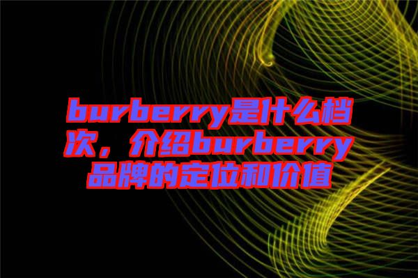 burberry是什么檔次,介紹burberry品牌的定位和價(jià)值