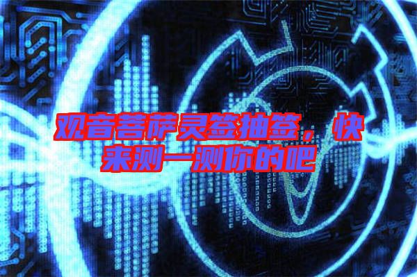 觀音菩薩靈簽抽簽，快來測一測你的吧