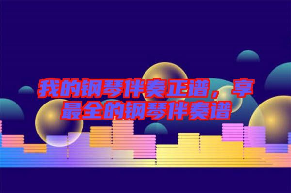 我的鋼琴伴奏正譜,享最全的鋼琴伴奏譜