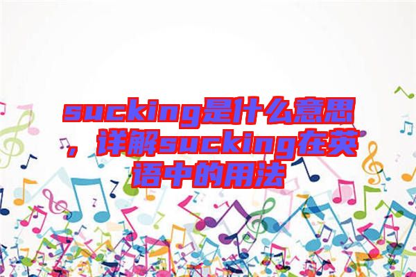 sucking是什么意思,詳解sucking在英語(yǔ)中的用法