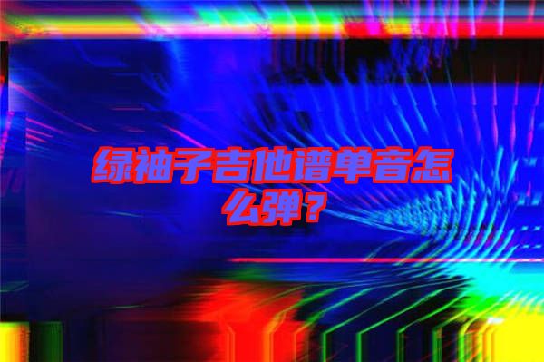 綠袖子吉他譜單音怎么彈?