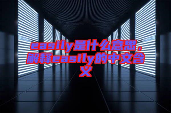 easily是什么意思,解釋easily的中文含義