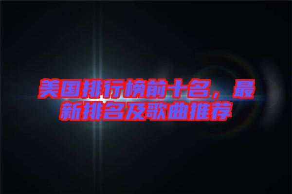 美國排行榜前十名,最新排名及歌曲推薦