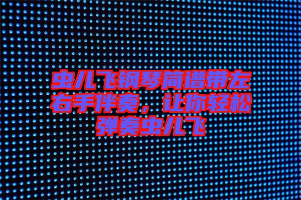 蟲兒飛鋼琴簡譜帶左右手伴奏,讓你輕松彈奏蟲兒飛