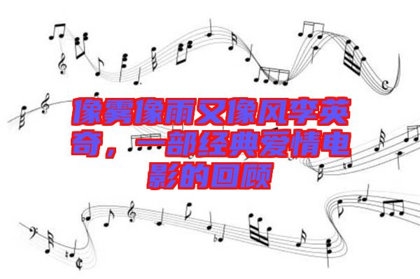 像霧像雨又像風(fēng)李英奇,一部經(jīng)典愛情電影的回顧