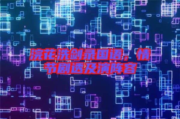浣花洗劍錄國(guó)語,情節(jié)劇透及演陣容