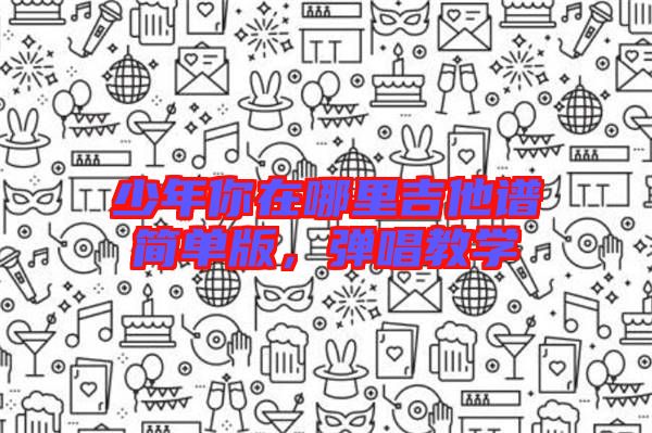 少年你在哪里吉他譜簡單版,彈唱教學