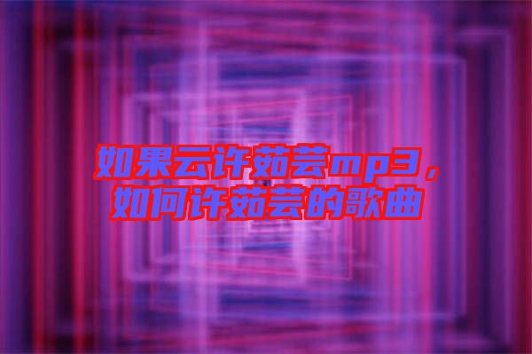 如果云許茹蕓mp3,如何許茹蕓的歌曲