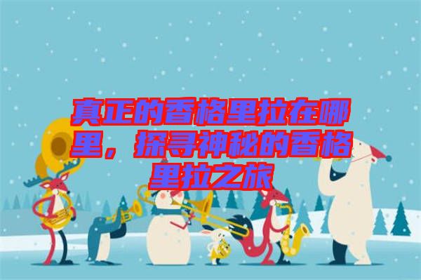 真正的香格里拉在哪里，探尋神秘的香格里拉之旅