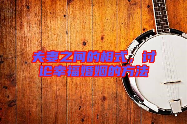 夫妻之間的相式，討論幸福婚姻的方法